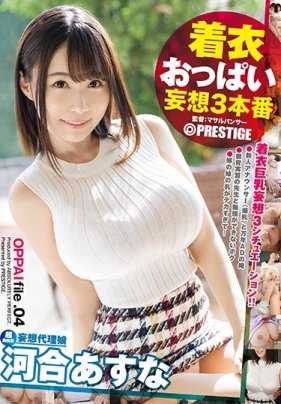 ABP-832 穿衣奶子 妄想3正戏 file.04 色、形、弾力皆最棒！ ！凑近的H杯神乳 河合明日奈