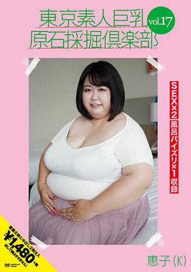 AMTR-017 东京素人巨乳原石采掘俱乐部 vol.17 惠子（K）