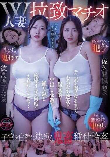 FJIN-083 W人妻拉致マチオ 直到成为鸡巴的俘虏为止，彻底中出交尾反复进行，让丰满熟女痉挛高潮多次……佐久间咲 徳岛理子