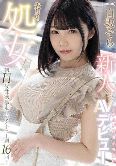 FOCS-081 新人 上个月还是处女！初H后性欲暴走，自慰每周16次！！丰满的见习保育员AV出道 白坂空