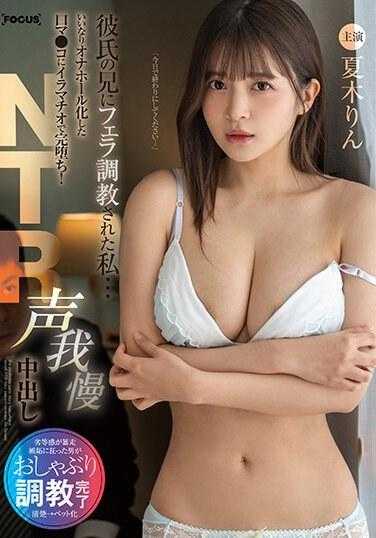 FOCS-166 被男友的哥哥口交调教的我…变成了顺从的口交自慰器，通过深喉完全堕落！NTR声忍耐中出 夏木凛