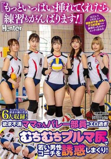 HUNTC-456 “要是能多榨取一些的话，练习也会更努力哦！”欲求不满妈妈级排球部员，用超色情的丰满ブルマ翘臀疯狂诱惑年轻男教练！SEX经验2年以上的超级欲求不满巨乳＆大屁股年轻妻子们，把练习抛到一边渴求性爱！