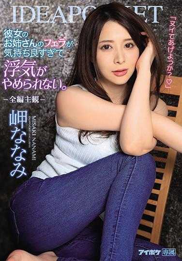 IPX-646 “要我帮你撸吗？” 她的姐姐的口交太舒服了，我无法停止出轨。-全篇主观- 岬奈奈美