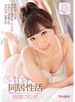 IPZ-985 我太喜欢明里つむぎ了，和她甜甜蜜蜜地同居生活，不停地亲热，不停地做爱