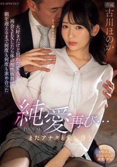 IPZZ-327 纯爱再现…再次与你相爱 虽然很喜欢但分手的爱人再次相遇SEX后身体相性绝佳，直到迎接早晨多次多次互相求欢 古川穗香