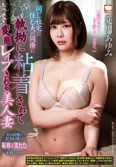 KAM-225 被丈夫的同事纠缠不休的美人妻 夏川亚由美 在同一宿舍遭到变态强奸