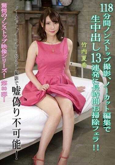 KV-277 118分钟无休止拍摄、无剪辑编辑中生中出13连发加上长时间清理口交！！ 竹内夏希