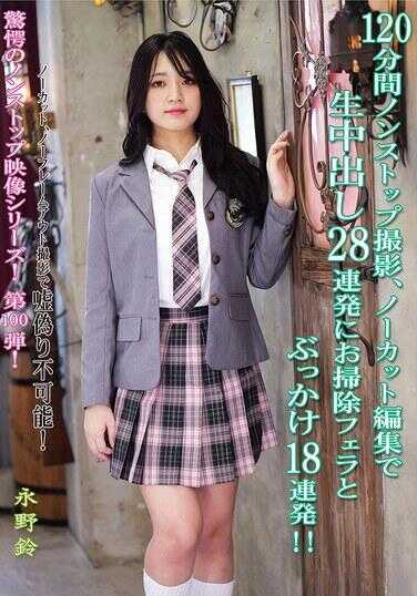 KV-313 120分钟不间断拍摄、无删减编辑生中出28连发，清理口交加颜射18连发！！ 永野芷