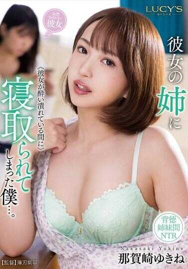 LUCY-006 我被她姐姐趁她醉得烂醉的时候夺走了…… 那贺崎雪音
