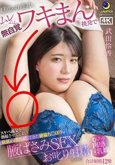 LULU-391 丈夫出差中，湿热的不知不觉腋下暴露挑战，让色情的义父勃起，结果立刻被他插入那超强耐力的阳具，通过剪刀式SEX进行惩罚射精，丰满肉感的巨乳妻子 武田梨香