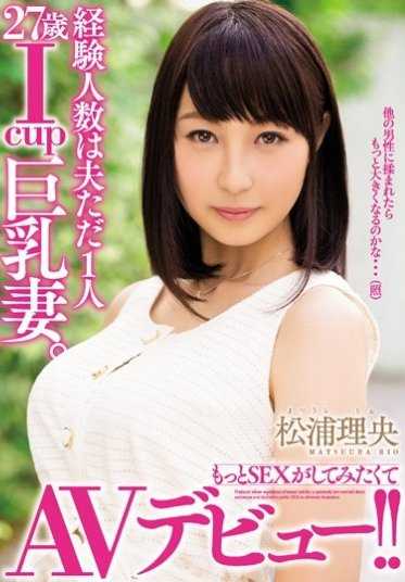 MEYD-230 经验人数是丈夫只有1人 27岁Icup巨乳妻子。更想SEX试试AV出道！！ 松浦理央