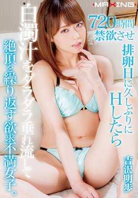 MXGS-1063 720小时禁欲后在排卵日久违地做爱，白浊液滴滴答答地流出来，反复达到高潮的欲求不满的女子。 吉泽明步