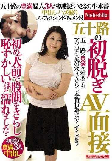 NASK-344 五十路初脱AV面试 第一次人前暴露股间羞耻到湿透了… 五十路丰满人妻3人初脱即生插中出偷拍非虚构！
