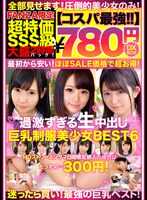 NQTD-002 【性价比最强780日元DXBOX】过于激烈的生中出巨乳制服美少女BEST6
