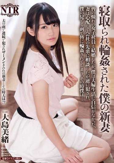 NTR-055 被夺走轮●的我的新妻 和公司里大家憧憬的女职员结婚了，但我对夫妻生活没有自信，妻子担心向公司前辈咨询反而被侵犯，在我面前被大家轮●，那时我… 大岛美绪