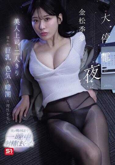 SNOS-309 在大停电的夜晚…与美人上司两人独处 因憧憬的巨乳、色气和黑暗而失去理性，直到天亮一整晚不停射精 金松季歩