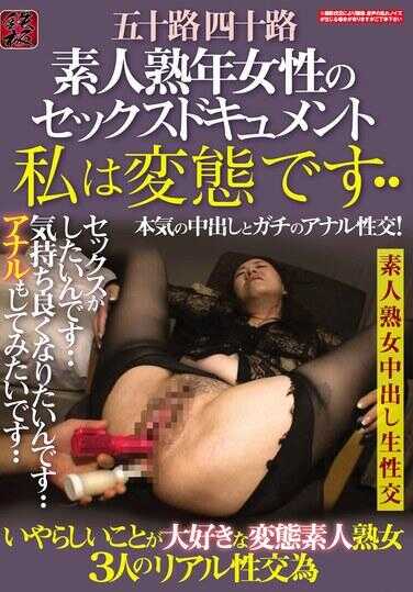 TR-2519 五十路四十路 业余熟年女性的性爱纪录片。我是变态……喜欢下流事情的变态业余熟女3人的真实性交