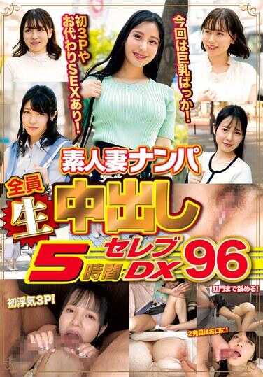 WA-540 素人妻搭讪全员生中出5小时名人DX 96