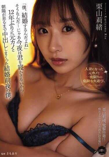 YUJ-038 “我，要结婚了呢”是这样啊…那今晚就不让你睡觉了，所以和前女友12年后，一直到朝阳升起都疯狂内射的结婚前夜的我。 栗山莉绪