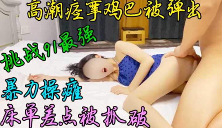 看过这么猛烈的高潮痉挛吗？暴力操瘫，床单差点被抓破