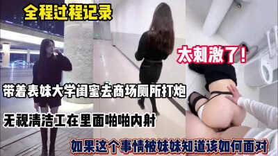 带著表妹的大学闺蜜去商场厕所打炮，无视清洁工继续啪啪内射