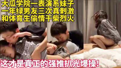 表演系妹子一年绿男友三次真刺激，和体育生偷情干柴烈火