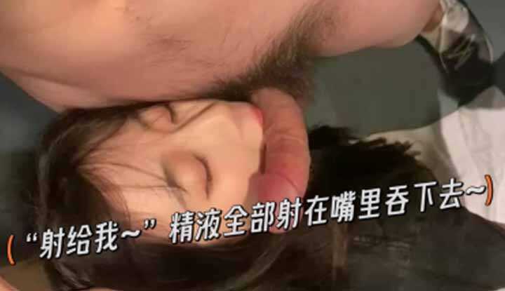 求你射在我嘴里好吗？老公的精液通通都在我嘴里了