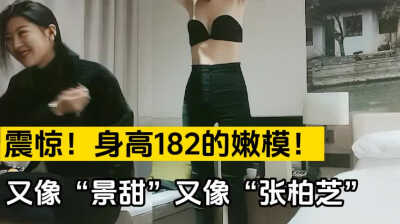 182极品嫩模！明星脸加持下操起来更有感觉