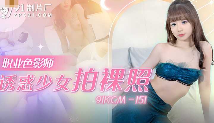 职业色影师诱惑少女拍裸照 (91KCM-151)