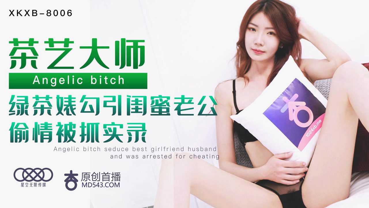 茶艺大师 绿茶婊勾引闺蜜老公 偷情被抓实录 (XKXB8006)