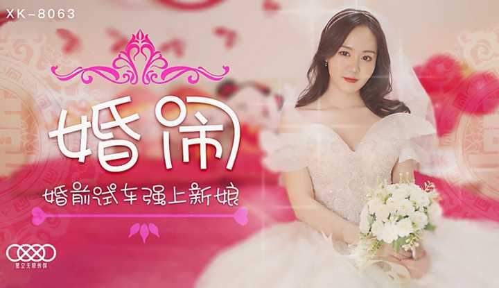 婚闹 婚前试车强上新娘 (XK8063)
