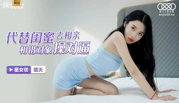 代替闺蜜去相亲 相错对象 操对屄 (XKG022)