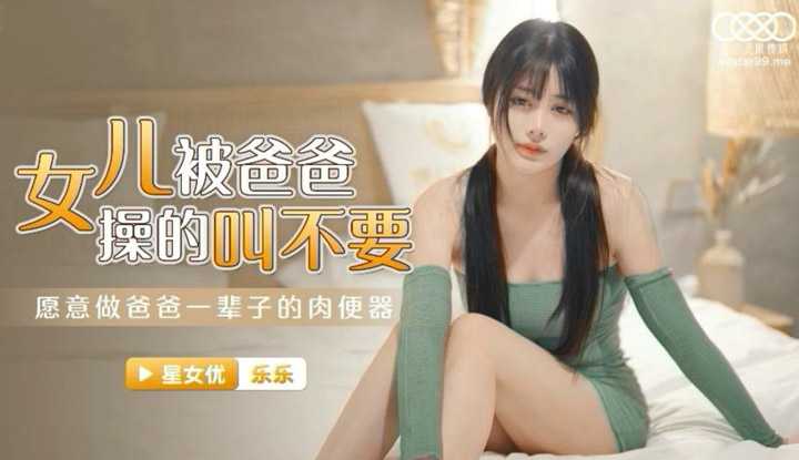 女儿被操得叫爸爸不要 愿意做爸爸一辈子的肉便器 (XKG030)