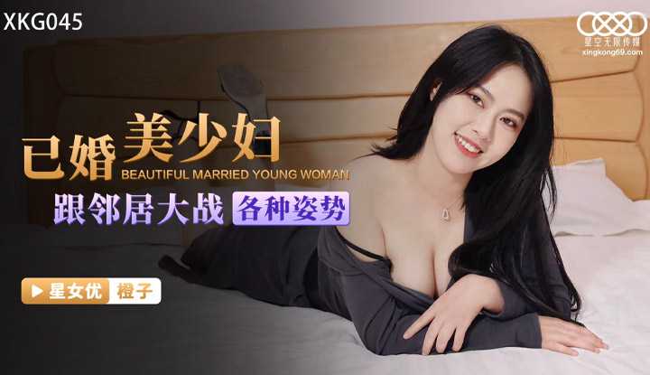 已婚美少妇跟邻居大战各种姿势  (XKG045)