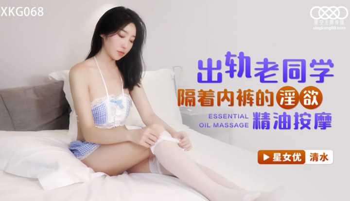 出轨老同学 隔着内裤的淫欲精油按摩 (XKG-068)