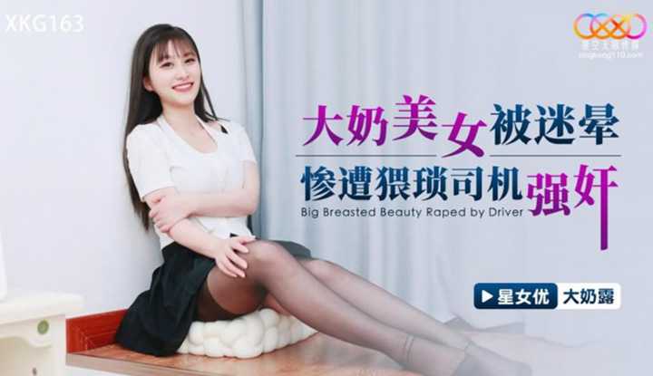 大奶美女被迷晕，惨遭猥琐司机强奸 (XKG-163)