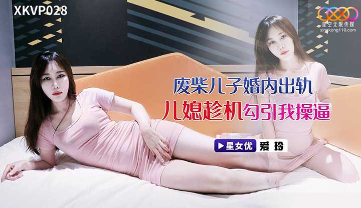 废柴儿子婚内出轨 儿媳趁机勾引我操逼 (XKVP-028)