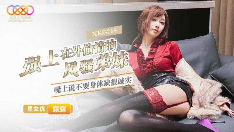 强上在外偷情的风骚弟妹 嘴上说不要身体却很诚实 (XKG-269)