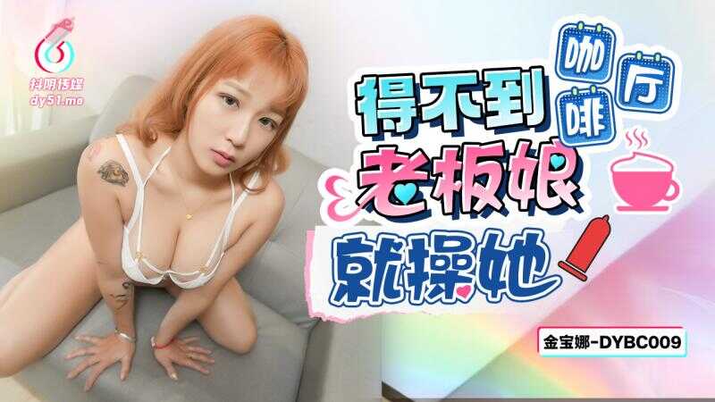 得不到咖啡厅老板娘就操她 (DYBC-009)