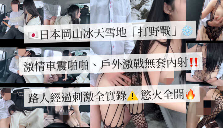 日本冈山冰天雪地野战～大胆刺激无极限车震啪啪玩到户外！