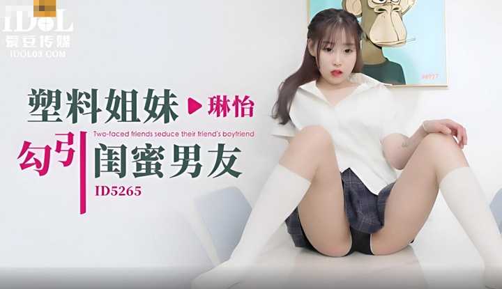塑料姐妹勾引闺蜜男友 (ID-5265)