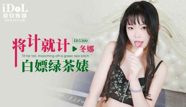 将计就计白嫖绿茶婊 (ID-5300)