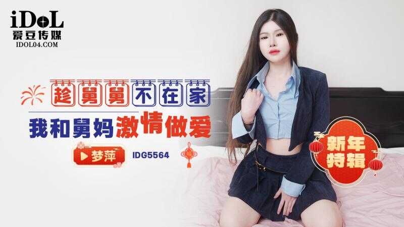 新年特辑 趁舅舅不在家我和舅妈激情做爱 (IDG-5564)