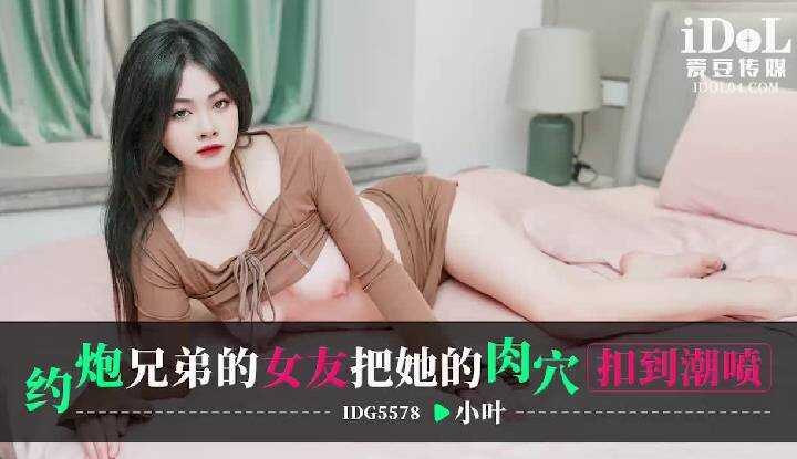 约炮兄弟的女友把她的肉穴扣到潮喷 (IDG-5578 )