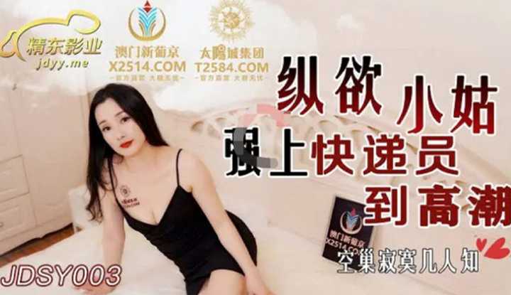 纵欲小姑强上快递员到高潮 空巢寂寞几人知 (JDSY003)