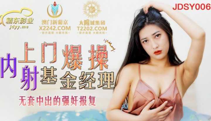 上门爆操基金经理 无套中出的强奸报复 (JDSY006)