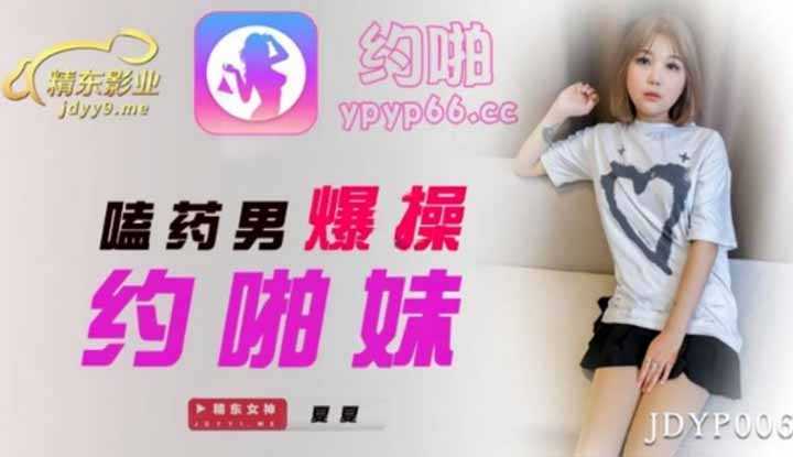 嗑药男爆操约啪妹 (JDYP006)