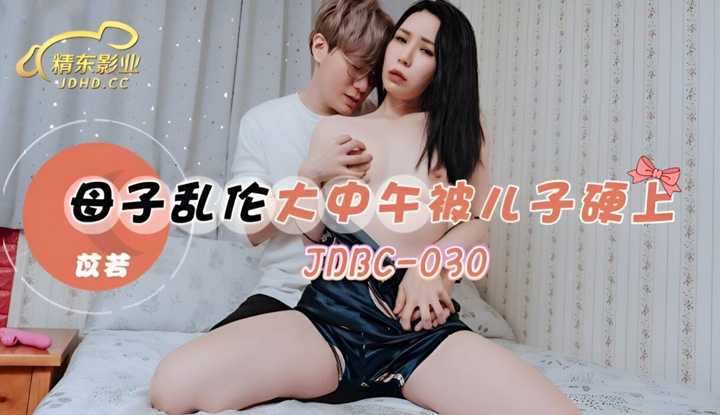 母子乱伦大中午被儿子硬上 (JDBC-030)
