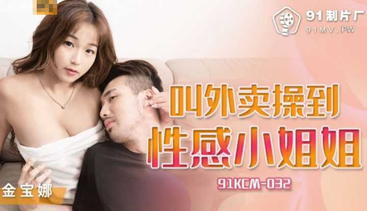 叫外卖操到性感小姐姐 (91KCM032)