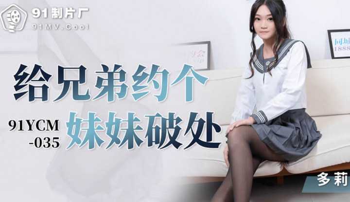 给兄弟约个妹妹破处 (91YCM-035)